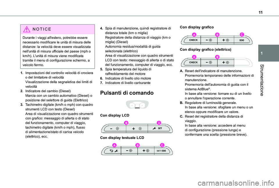 TOYOTA PROACE VERSO EV 2021  Manuale duso (in Italian) 11
Strumentazione
1
NOTIC E
Durante i viaggi all'estero, potrebbe essere necessario modificare le unità di misura delle distanze: la velocità deve essere visualizzata nell'unità di misura u