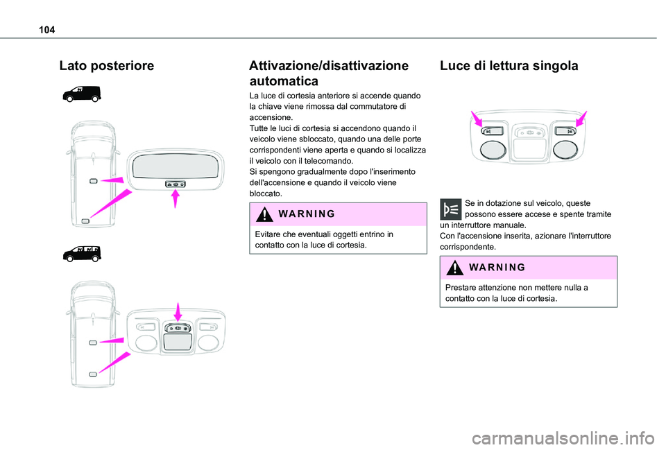 TOYOTA PROACE VERSO EV 2021  Manuale duso (in Italian) 104
Lato posteriore 
  
  
  
 
Attivazione/disattivazione 
automatica
La luce di cortesia anteriore si accende quando la chiave viene rimossa dal commutatore di accensione.Tutte le luci di cortesia s