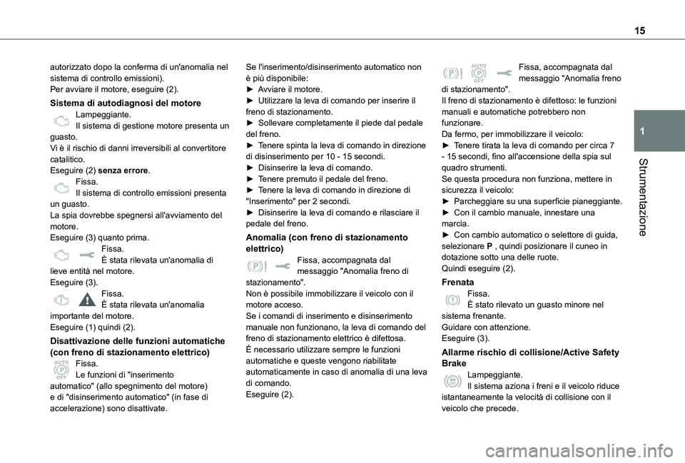 TOYOTA PROACE VERSO EV 2021  Manuale duso (in Italian) 15
Strumentazione
1
autorizzato dopo la conferma di un'anomalia nel sistema di controllo emissioni).Per avviare il motore, eseguire (2).
Sistema di autodiagnosi del motoreLampeggiante.Il sistema d
