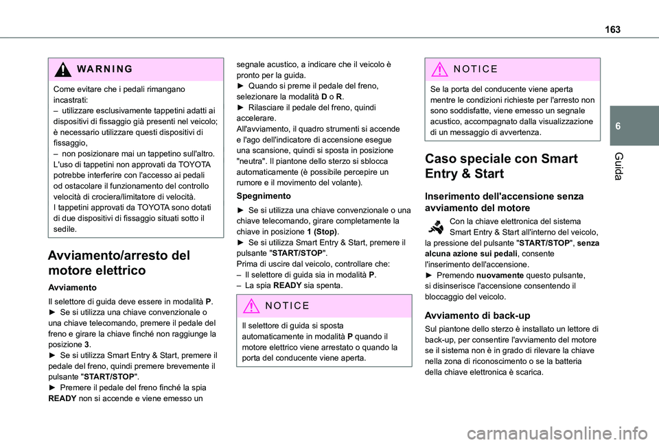 TOYOTA PROACE VERSO EV 2021 Manuale duso (in Italian) 163
Guida
6
WARNI NG
Come evitare che i pedali rimangano incastrati:– utilizzare esclusivamente tappetini adatti ai dispositivi di fissaggio già presenti nel veicolo; è necessario utilizzare quest TOYOTA PROACE VERSO EV 2021 Manuale duso (in Italian) 163
Guida
6
WARNI NG
Come evitare che i pedali rimangano incastrati:– utilizzare esclusivamente tappetini adatti ai dispositivi di fissaggio già presenti nel veicolo; è necessario utilizzare quest