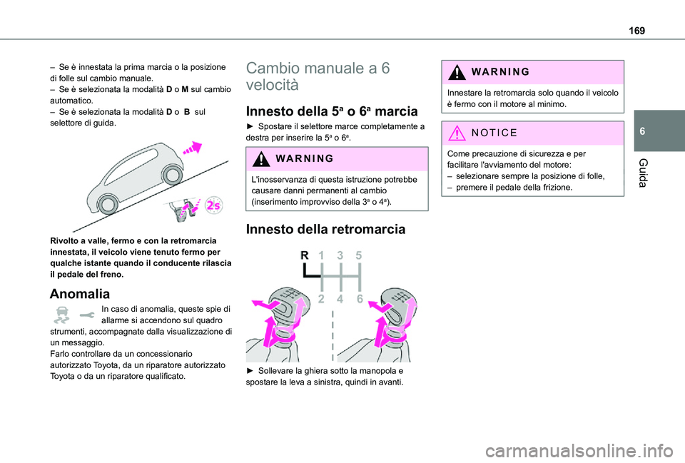 TOYOTA PROACE VERSO EV 2021 Manuale duso (in Italian) 169
Guida
6
– Se è innestata la prima marcia o la posizione di folle sul cambio manuale.– Se è selezionata la modalità D o M sul cambio automatico.– Se è selezionata la modalità D o B sul TOYOTA PROACE VERSO EV 2021 Manuale duso (in Italian) 169
Guida
6
– Se è innestata la prima marcia o la posizione di folle sul cambio manuale.– Se è selezionata la modalità D o M sul cambio automatico.– Se è selezionata la modalità D o B sul