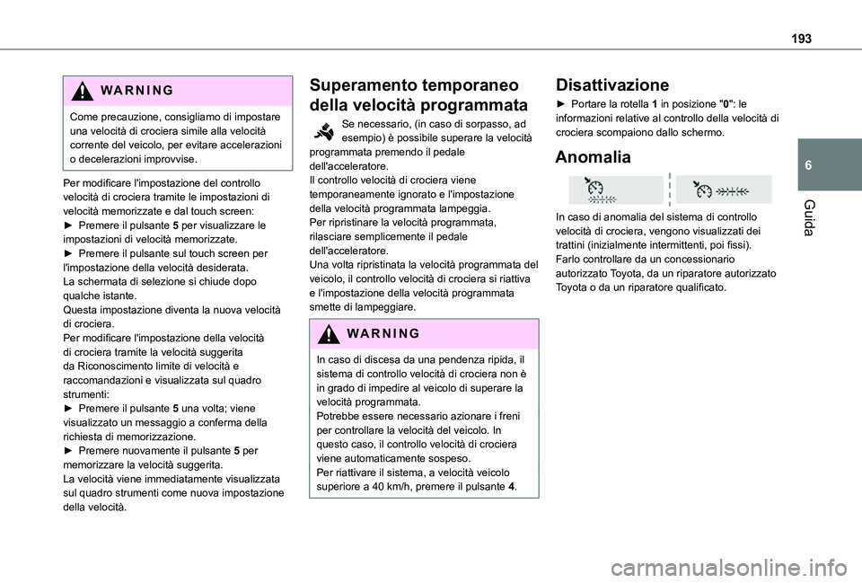 TOYOTA PROACE VERSO EV 2021 Manuale duso (in Italian) 193
Guida
6
WARNI NG
Come precauzione, consigliamo di impostare una velocità di crociera simile alla velocità corrente del veicolo, per evitare accelerazioni o decelerazioni improvvise.
Per modifica TOYOTA PROACE VERSO EV 2021 Manuale duso (in Italian) 193
Guida
6
WARNI NG
Come precauzione, consigliamo di impostare una velocità di crociera simile alla velocità corrente del veicolo, per evitare accelerazioni o decelerazioni improvvise.
Per modifica