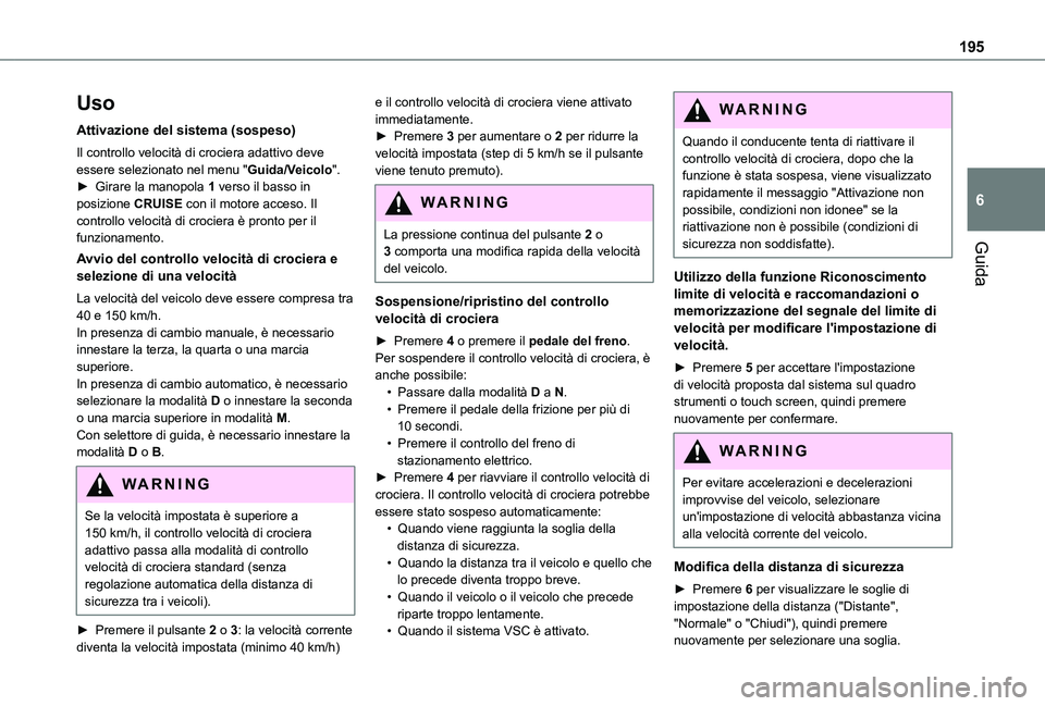 TOYOTA PROACE VERSO EV 2021 Manuale duso (in Italian) 195
Guida
6
Uso
Attivazione del sistema (sospeso)
Il controllo velocità di crociera adattivo deve essere selezionato nel menu "Guida/Veicolo".► Girare la manopola 1 verso il basso in posizi TOYOTA PROACE VERSO EV 2021 Manuale duso (in Italian) 195
Guida
6
Uso
Attivazione del sistema (sospeso)
Il controllo velocità di crociera adattivo deve essere selezionato nel menu "Guida/Veicolo".► Girare la manopola 1 verso il basso in posizi