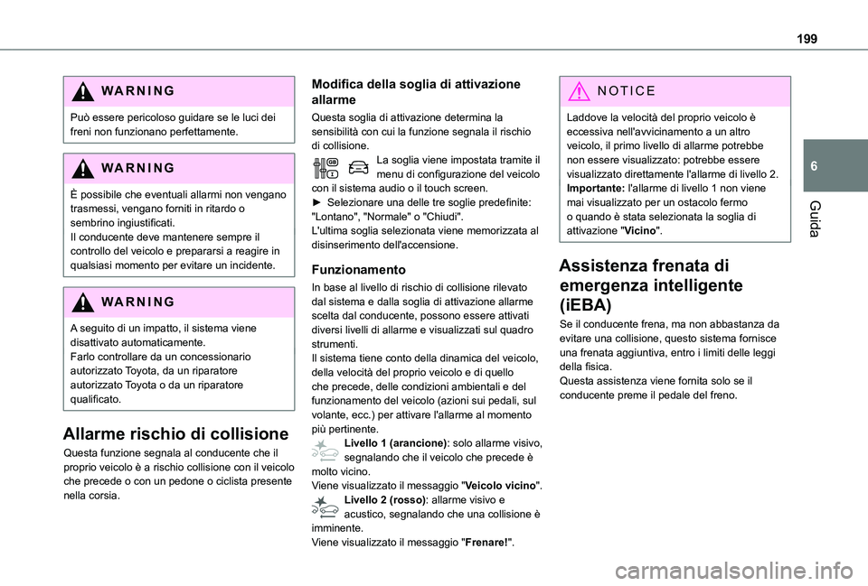 TOYOTA PROACE VERSO EV 2021 Manuale duso (in Italian) 199
Guida
6
WARNI NG
Può essere pericoloso guidare se le luci dei freni non funzionano perfettamente.
WARNI NG
È possibile che eventuali allarmi non vengano trasmessi, vengano forniti in ritardo o
TOYOTA PROACE VERSO EV 2021 Manuale duso (in Italian) 199
Guida
6
WARNI NG
Può essere pericoloso guidare se le luci dei freni non funzionano perfettamente.
WARNI NG
È possibile che eventuali allarmi non vengano trasmessi, vengano forniti in ritardo o