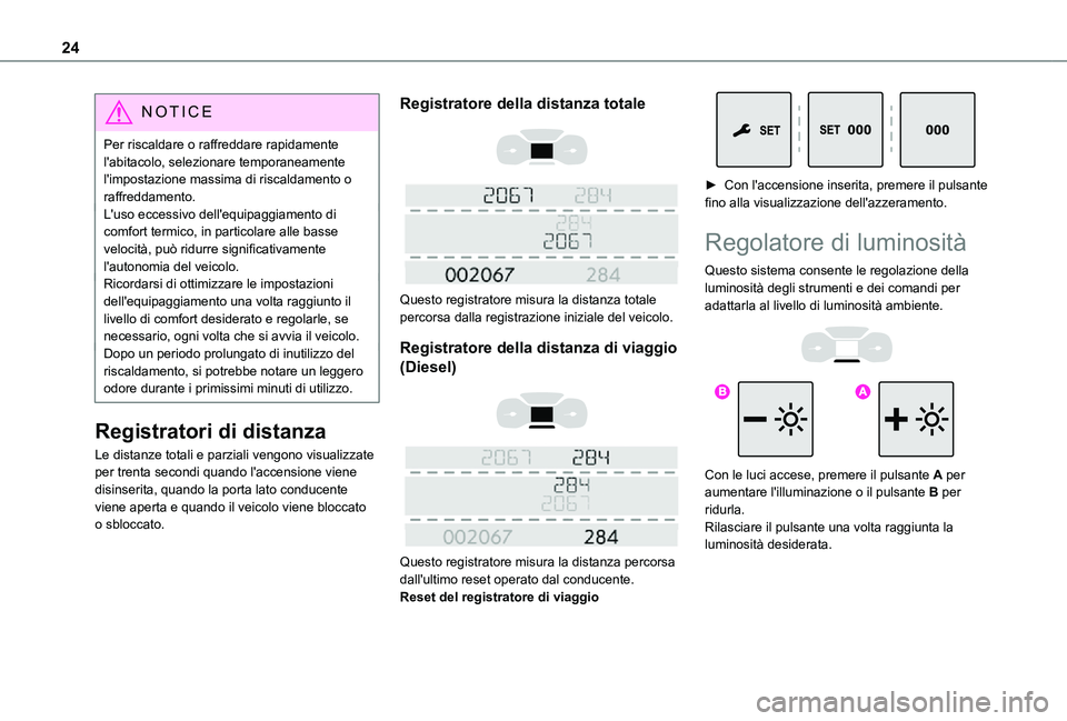 TOYOTA PROACE VERSO EV 2021  Manuale duso (in Italian) 24
NOTIC E
Per riscaldare o raffreddare rapidamente l'abitacolo, selezionare temporaneamente l'impostazione massima di riscaldamento o raffreddamento.L'uso eccessivo dell'equipaggiamen