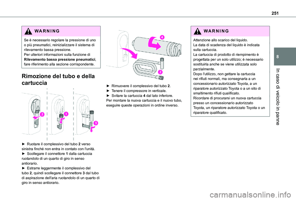 TOYOTA PROACE VERSO EV 2021 Manuale duso (in Italian) 251
In caso di veicolo in panne
8
WARNI NG
Se è necessario regolare la pressione di uno o più pneumatici, reinizializzare il sistema di rilevamento bassa pressione.Per ulteriori informazioni sulla f TOYOTA PROACE VERSO EV 2021 Manuale duso (in Italian) 251
In caso di veicolo in panne
8
WARNI NG
Se è necessario regolare la pressione di uno o più pneumatici, reinizializzare il sistema di rilevamento bassa pressione.Per ulteriori informazioni sulla f