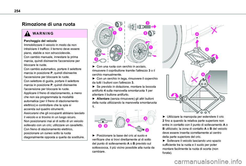 TOYOTA PROACE VERSO EV 2021 Manuale duso (in Italian) 254
Rimozione di una ruota
WARNI NG
Parcheggio del veicoloImmobilizzare il veicolo in modo da non intralciare il traffico: il terreno deve essere piano, stabile e non sdrucciolevole.Con cambio manuale TOYOTA PROACE VERSO EV 2021 Manuale duso (in Italian) 254
Rimozione di una ruota
WARNI NG
Parcheggio del veicoloImmobilizzare il veicolo in modo da non intralciare il traffico: il terreno deve essere piano, stabile e non sdrucciolevole.Con cambio manuale