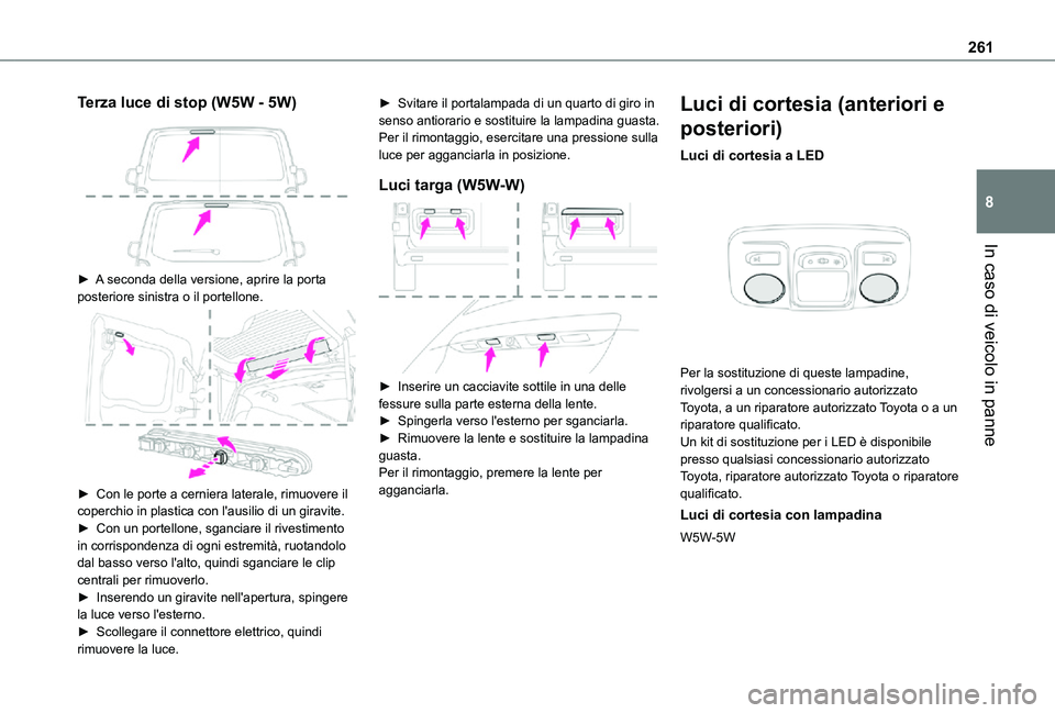 TOYOTA PROACE VERSO EV 2021 Manuale duso (in Italian) 261
In caso di veicolo in panne
8
Terza luce di stop (W5W - 5W)
► A seconda della versione, aprire la porta posteriore sinistra o il portellone.
► Con le porte a cerniera laterale, rimuover TOYOTA PROACE VERSO EV 2021 Manuale duso (in Italian) 261
In caso di veicolo in panne
8
Terza luce di stop (W5W - 5W)
► A seconda della versione, aprire la porta posteriore sinistra o il portellone.
► Con le porte a cerniera laterale, rimuover