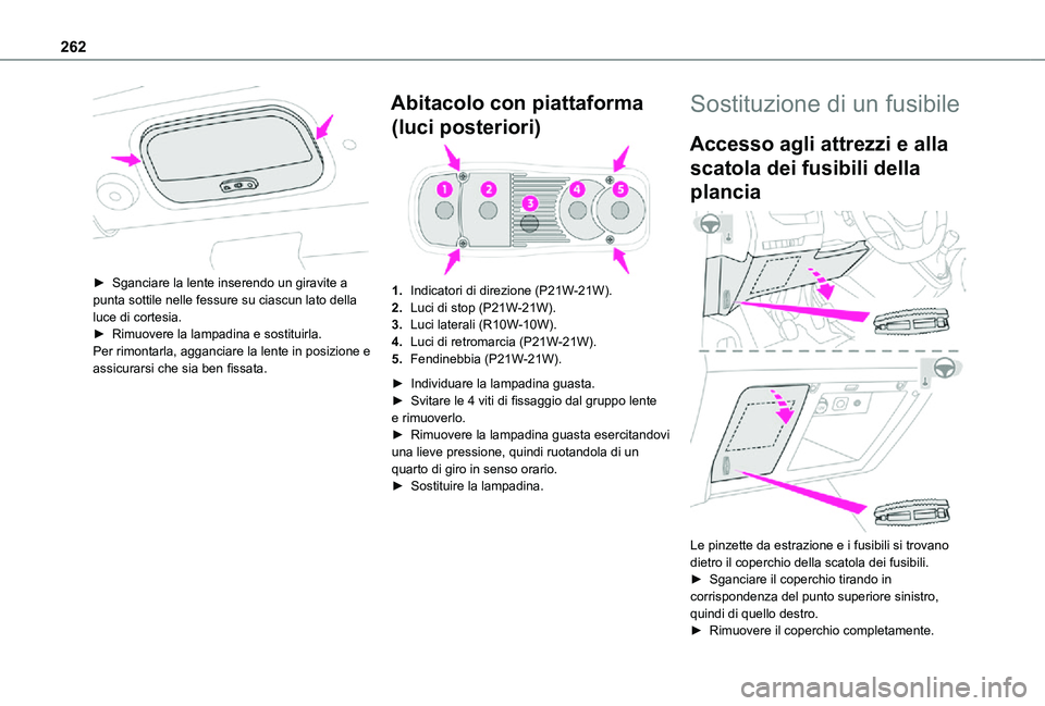 TOYOTA PROACE VERSO EV 2021 Manuale duso (in Italian) 262
► Sganciare la lente inserendo un giravite a punta sottile nelle fessure su ciascun lato della luce di cortesia.► Rimuovere la lampadina e sostituirla.Per rimontarla, agganciare la lente in TOYOTA PROACE VERSO EV 2021 Manuale duso (in Italian) 262
► Sganciare la lente inserendo un giravite a punta sottile nelle fessure su ciascun lato della luce di cortesia.► Rimuovere la lampadina e sostituirla.Per rimontarla, agganciare la lente in