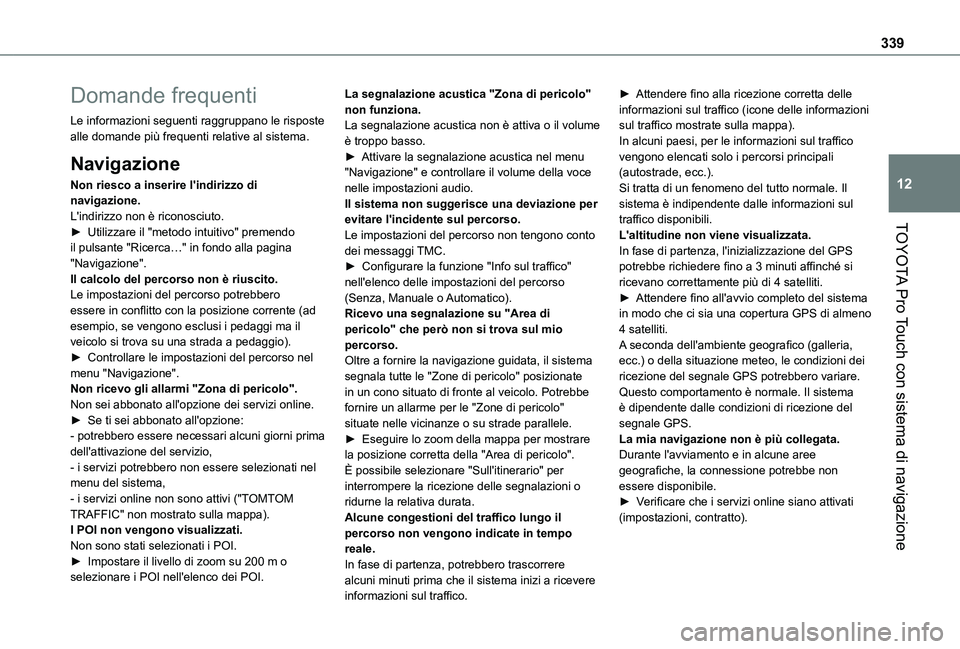 TOYOTA PROACE VERSO EV 2021  Manuale duso (in Italian) 339
TOYOTA Pro Touch con sistema di navigazione
12
Domande frequenti
Le informazioni seguenti raggruppano le risposte alle domande più frequenti relative al sistema.
Navigazione
Non riesco a inserire