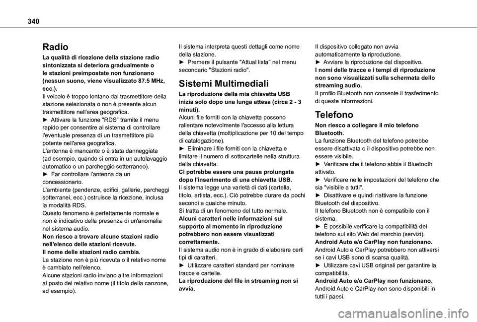TOYOTA PROACE VERSO EV 2021  Manuale duso (in Italian) 340
Radio
La qualità di ricezione della stazione radio sintonizzata si deteriora gradualmente o le stazioni preimpostate non funzionano (nessun suono, viene visualizzato 87.5 MHz, ecc.).Il veicolo è