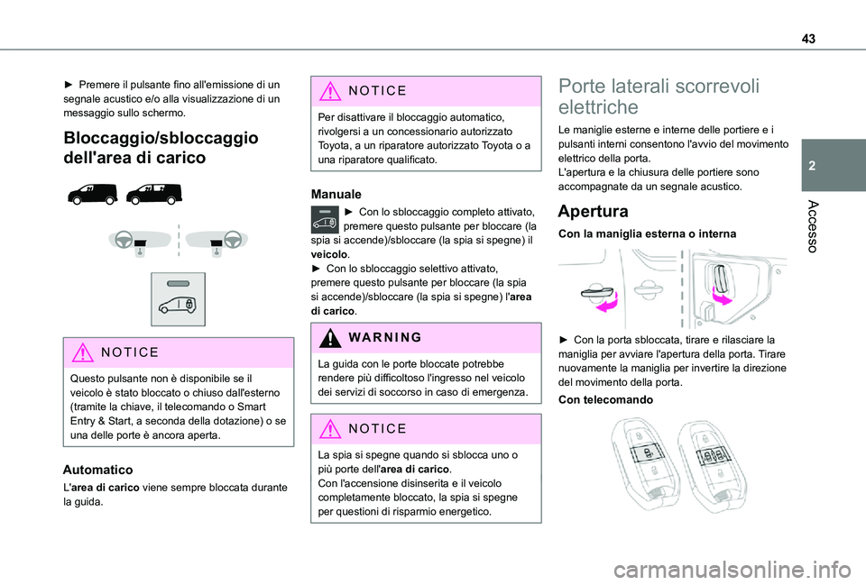 TOYOTA PROACE VERSO EV 2021 Manuale duso (in Italian) 43
Accesso
2
► Premere il pulsante fino all'emissione di un segnale acustico e/o alla visualizzazione di un messaggio sullo schermo.
Bloccaggio/sbloccaggio
dell'area di carico
NOTI TOYOTA PROACE VERSO EV 2021 Manuale duso (in Italian) 43
Accesso
2
► Premere il pulsante fino all'emissione di un segnale acustico e/o alla visualizzazione di un messaggio sullo schermo.
Bloccaggio/sbloccaggio
dell'area di carico
NOTI