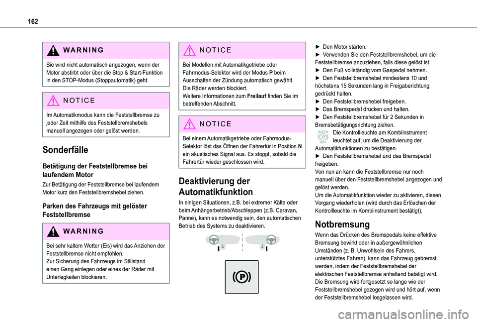 TOYOTA PROACE VERSO EV 2021  Betriebsanleitungen (in German) 162
WARNI NG
Sie wird nicht automatisch angezogen, wenn der Motor abstirbt oder über die Stop & Start-Funktion in den STOP-Modus (Stoppautomatik) geht.
NOTIC E
Im Automatikmodus kann die Feststellbre