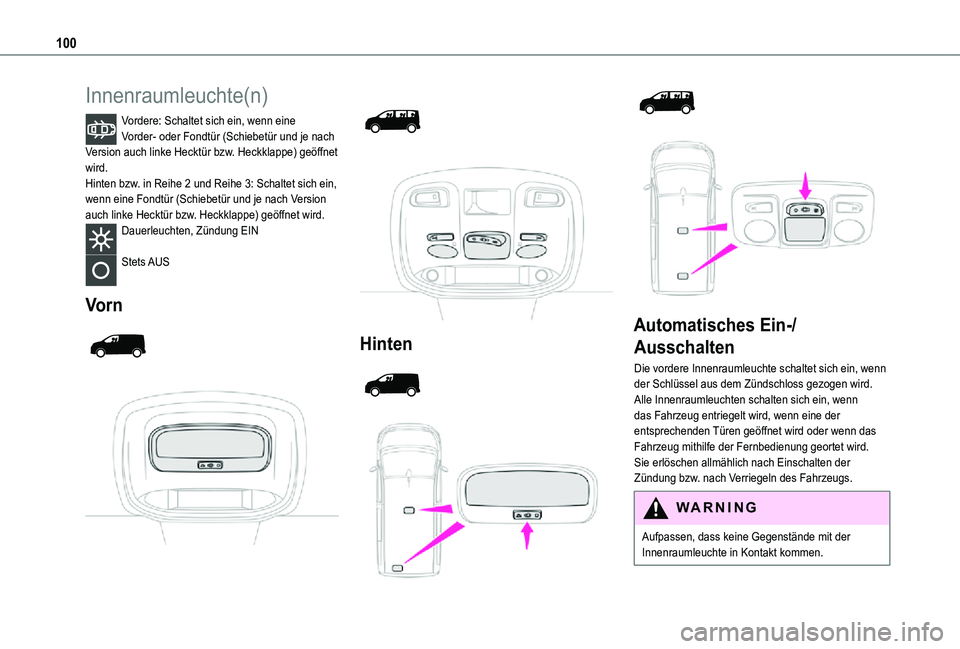 TOYOTA PROACE VERSO EV 2021  Betriebsanleitungen (in German) 100
Innenraumleuchte(n)
Vordere: Schaltet sich ein, wenn eine Vorder- oder Fondtür (Schiebetür und je nach Version auch linke Hecktür bzw. Heckklappe) geöffnet wird.Hinten bzw. in Reihe 2 und Reih
