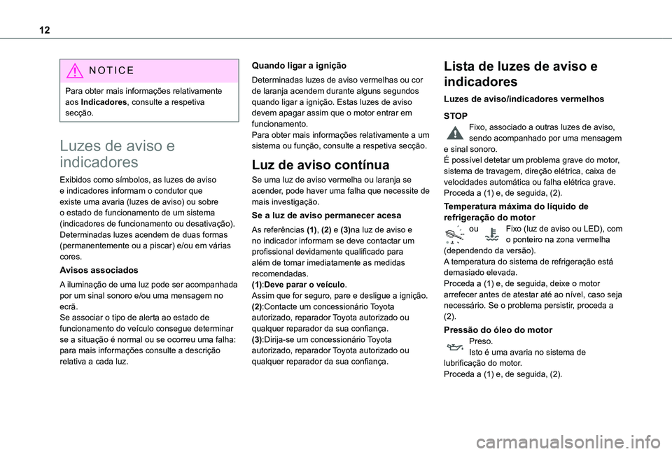TOYOTA PROACE VERSO EV 2021  Manual de utilização (in Portuguese) 12
NOTIC E
Para obter mais informações relativamente aos Indicadores, consulte a respetiva secção.
Luzes de aviso e 
indicadores
Exibidos como símbolos, as luzes de aviso e indicadores informam o