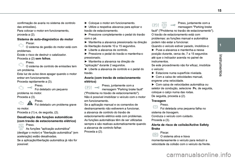 TOYOTA PROACE VERSO EV 2021  Manual de utilização (in Portuguese) 15
Instrumentos
1
confirmação de avaria no sistema de controlo das emissões).Para colocar o motor em funcionamento, proceda a (2).
Sistema de auto-diagnóstico do motorPiscar.O sistema de gestão d