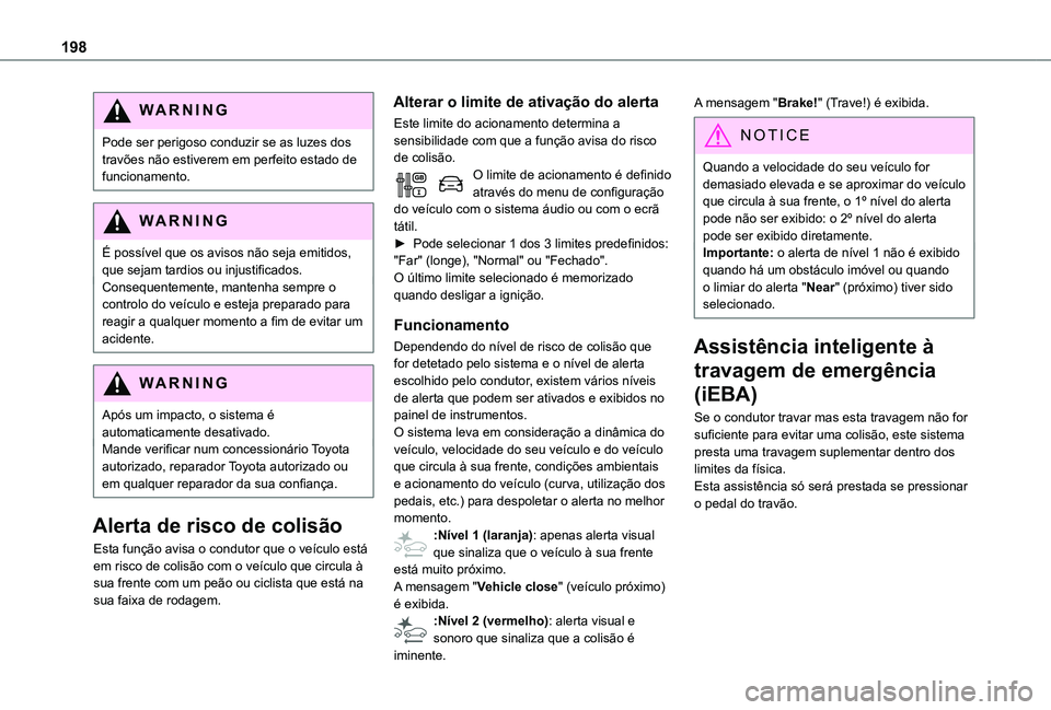 TOYOTA PROACE VERSO EV 2021  Manual de utilização (in Portuguese) 198
WARNI NG
Pode ser perigoso conduzir se as luzes dos travões não estiverem em perfeito estado de funcionamento.
WARNI NG
É possível que os avisos não seja emitidos, 
que sejam tardios ou injus
