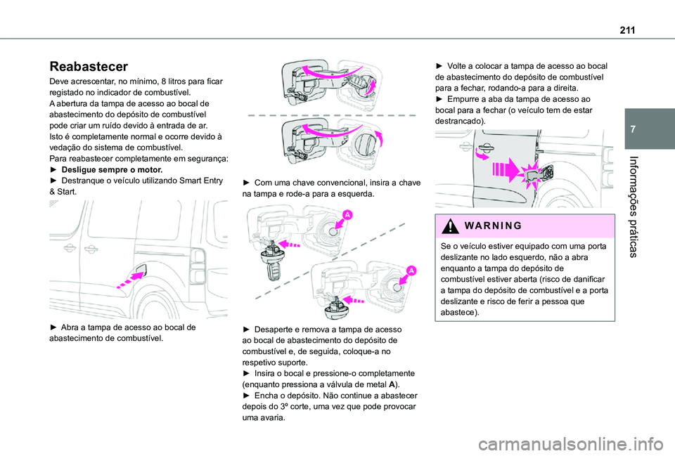 TOYOTA PROACE VERSO EV 2021  Manual de utilização (in Portuguese) 2 11
Informações práticas
7
Reabastecer
Deve acrescentar, no mínimo, 8 litros para ficar registado no indicador de combustível.A abertura da tampa de acesso ao bocal de abastecimento do depósito