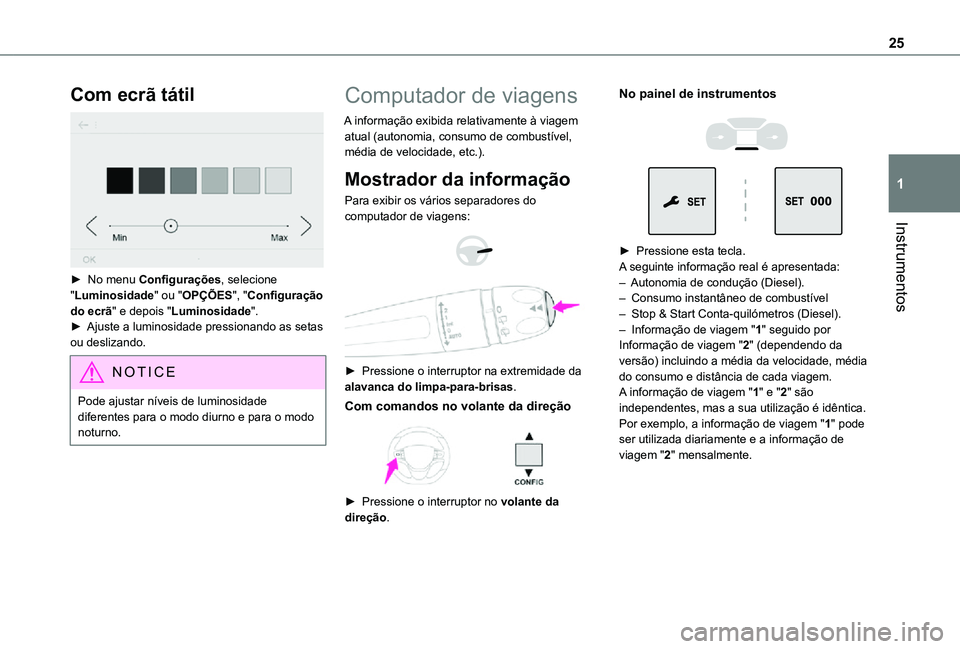 TOYOTA PROACE VERSO EV 2021  Manual de utilização (in Portuguese) 25
Instrumentos
1
Com ecrã tátil 
 
► No menu Configurações, selecione "Luminosidade" ou "OPÇÕES", "Configuração do ecrã" e depois "Luminosidade".► Ajuste 