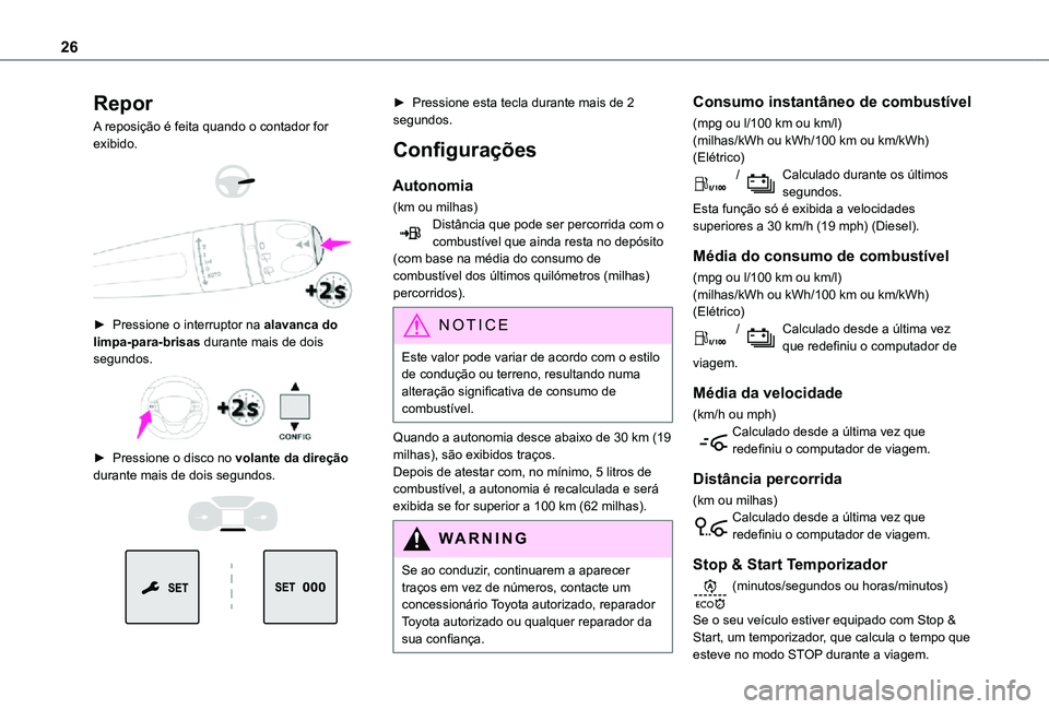 TOYOTA PROACE VERSO EV 2021  Manual de utilização (in Portuguese) 26
Repor
A reposição é feita quando o contador for exibido. 
  
 
► Pressione o interruptor na alavanca do limpa-para-brisas durante mais de dois segundos. 
 
► Pressione o disco no volante da 