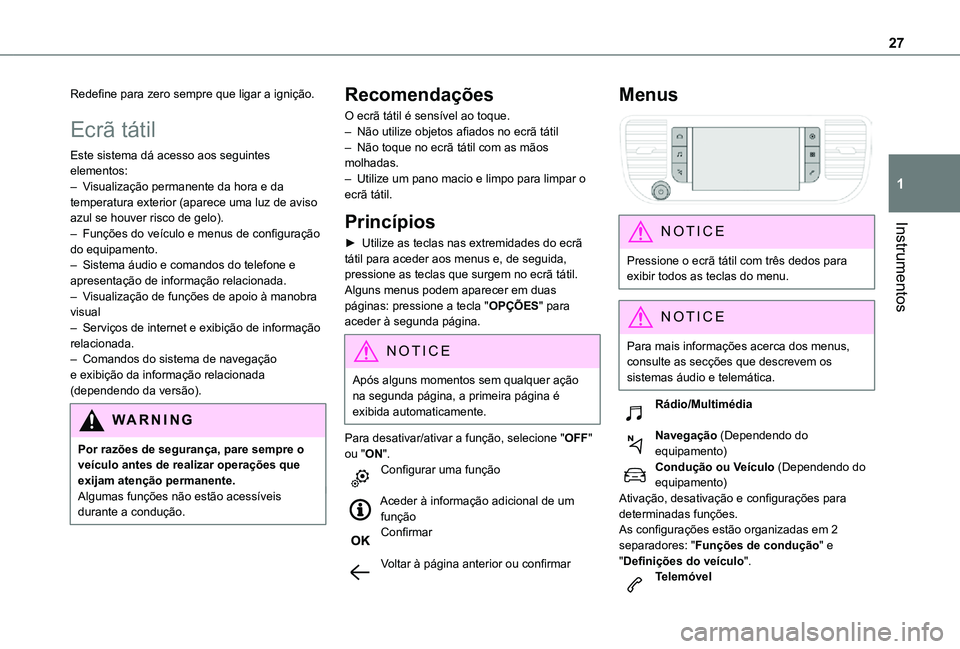 TOYOTA PROACE VERSO EV 2021  Manual de utilização (in Portuguese) 27
Instrumentos
1
Redefine para zero sempre que ligar a ignição.
Ecrã tátil
Este sistema dá acesso aos seguintes elementos:– Visualização permanente da hora e da temperatura exterior (aparece