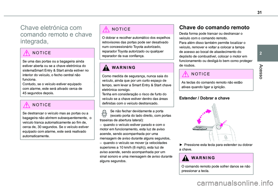 TOYOTA PROACE VERSO EV 2021  Manual de utilização (in Portuguese) 31
Acesso
2
Chave eletrónica com 
comando remoto e chave 
integrada,
NOTIC E
Se uma das portas ou a bagageira ainda estiver aberta ou se a chave eletrónica do sistemaSmart Entry & Start   ainda esti