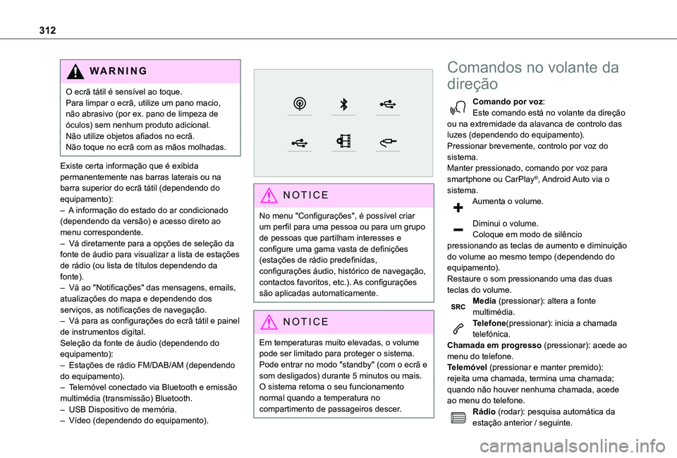 TOYOTA PROACE VERSO EV 2021  Manual de utilização (in Portuguese) 312
WARNI NG
O ecrã tátil é sensível ao toque.Para limpar o ecrã, utilize um pano macio, não abrasivo (por ex. pano de limpeza de óculos) sem nenhum produto adicional.Não utilize objetos afiad