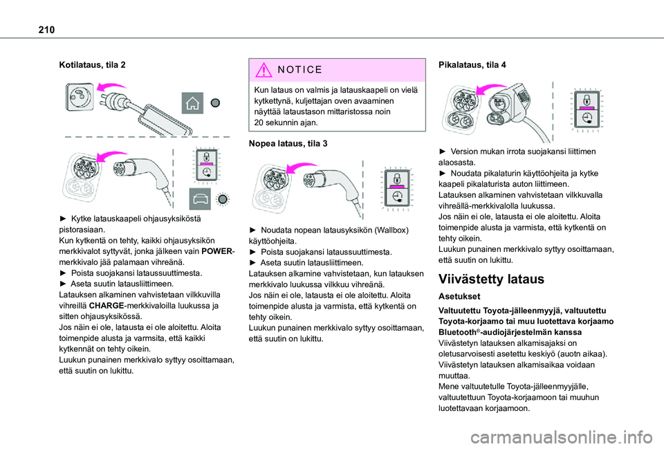 TOYOTA PROACE VERSO EV 2021 Omistajan Käsikirja (in Finnish) 210
Kotilataus, tila 2
► Kytke latauskaapeli ohjausyksiköstä pistorasiaan.Kun kytkentä on tehty, kaikki ohjausyksikön merkkivalot syttyvät, jonka jälkeen vain POWER-merkkivalo j TOYOTA PROACE VERSO EV 2021 Omistajan Käsikirja (in Finnish) 210
Kotilataus, tila 2
► Kytke latauskaapeli ohjausyksiköstä pistorasiaan.Kun kytkentä on tehty, kaikki ohjausyksikön merkkivalot syttyvät, jonka jälkeen vain POWER-merkkivalo j