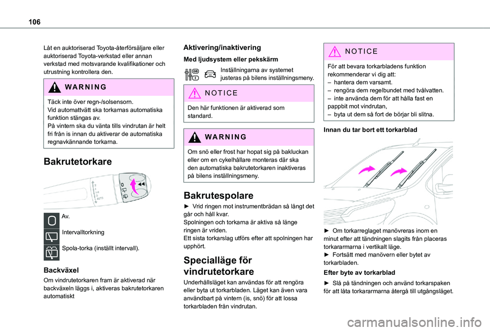 TOYOTA PROACE VERSO EV 2021  Bruksanvisningar (in Swedish) 106
Låt en auktoriserad Toyota-återförsäljare eller auktoriserad Toyota-verkstad eller annan verkstad med motsvarande kvalifikationer och utrustning kontrollera den.
WARNI NG
Täck inte över regn