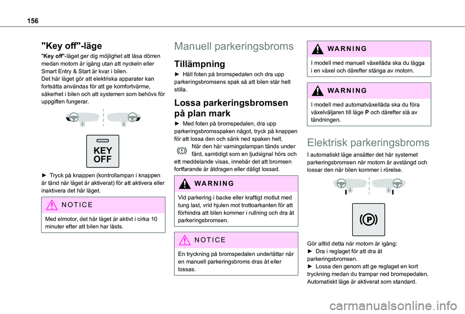 TOYOTA PROACE VERSO EV 2021  Bruksanvisningar (in Swedish) 156
"Key off"-läge
"Key off"-läget ger dig möjlighet att låsa dörren medan motorn är igång utan att nyckeln eller Smart Entry & Start är kvar i bilen.Det här läget gör att e
