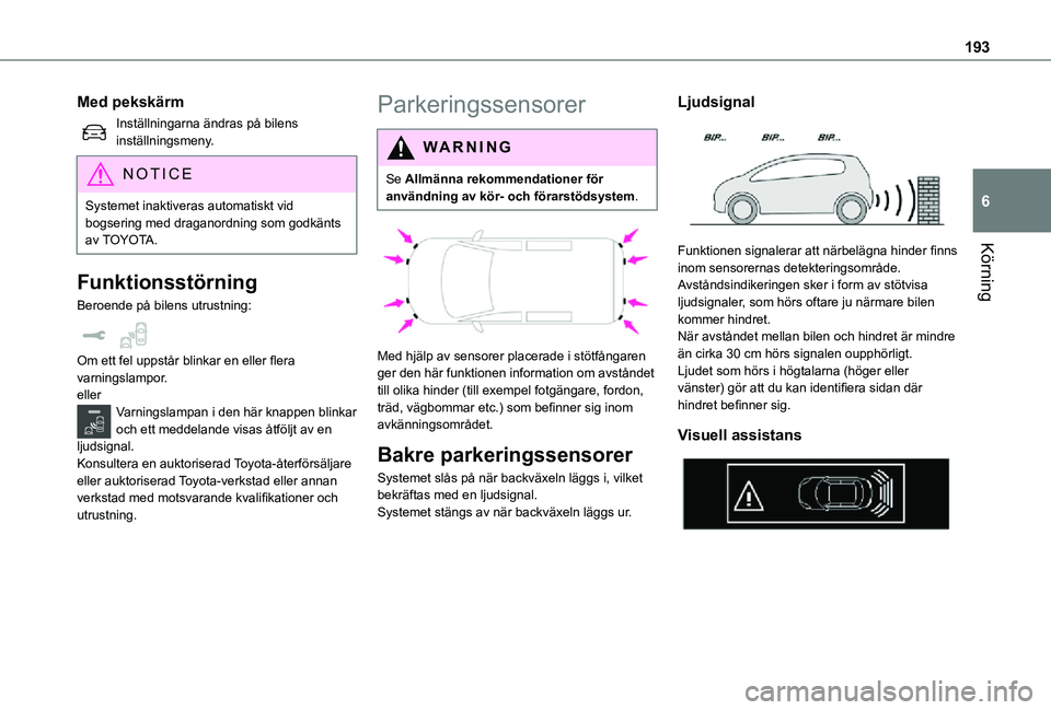 TOYOTA PROACE VERSO EV 2021  Bruksanvisningar (in Swedish) 193
Körning
6
Med pekskärm
Inställningarna ändras på bilens inställningsmeny.
NOTIC E
Systemet inaktiveras automatiskt vid bogsering med draganordning som godkänts av TOYOTA.
Funktionsstörning