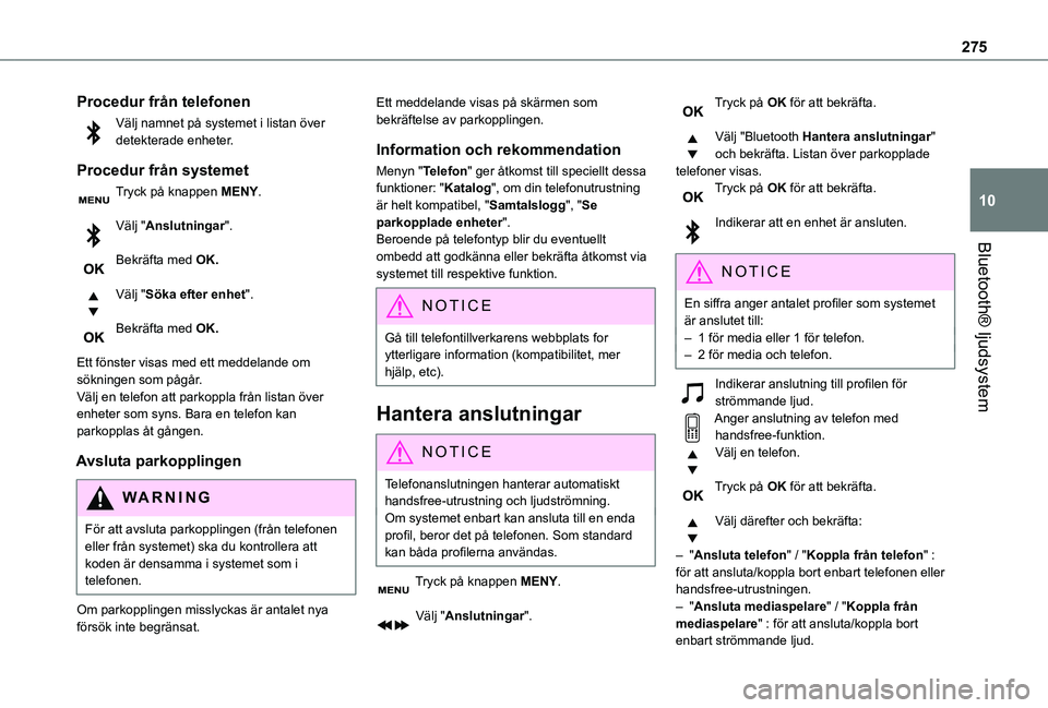 TOYOTA PROACE VERSO EV 2021  Bruksanvisningar (in Swedish) 275
Bluetooth® ljudsystem
10
Procedur från telefonen
Välj namnet på systemet i listan över detekterade enheter.
Procedur från systemet
Tryck på knappen MENY. 
Välj "Anslutningar". 
Bek