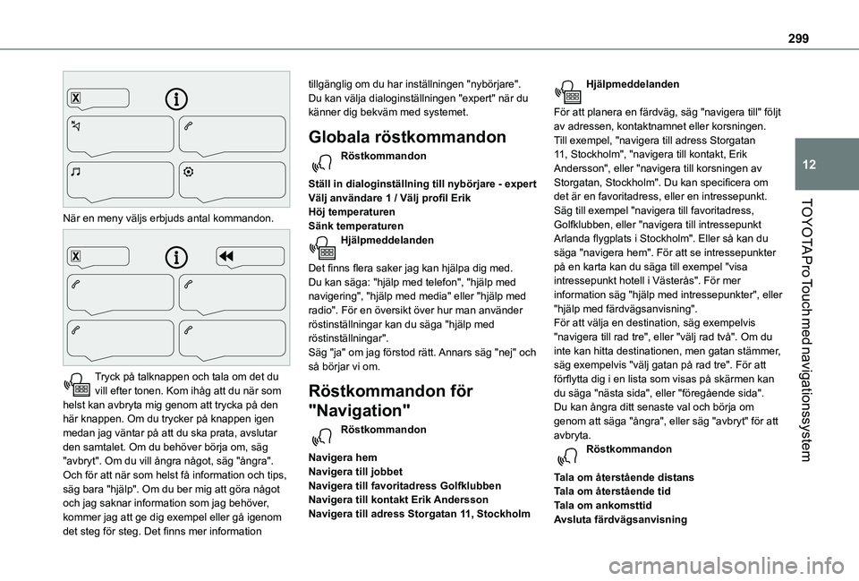 TOYOTA PROACE VERSO EV 2021  Bruksanvisningar (in Swedish) 299
TOYOTA Pro Touch med navigationssystem
12
 
När en meny väljs erbjuds antal kommandon. 
 
Tryck på talknappen och tala om det du vill efter tonen. Kom ihåg att du när som helst kan avbryta mi