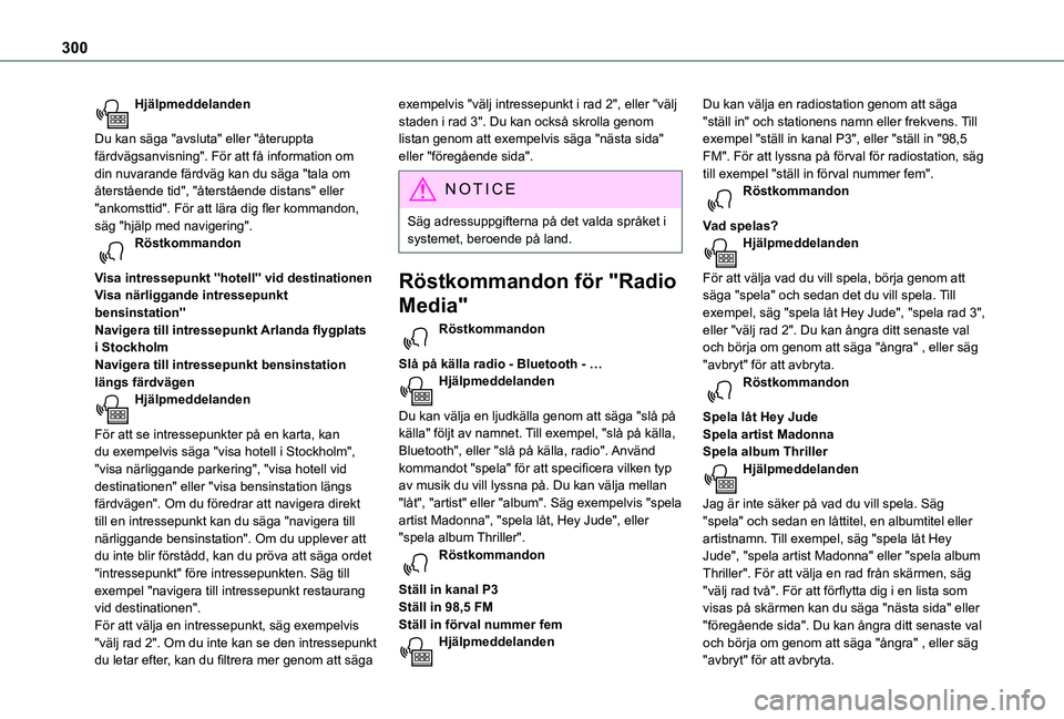 TOYOTA PROACE VERSO EV 2021  Bruksanvisningar (in Swedish) 300
Hjälpmeddelanden 
Du kan säga "avsluta" eller "återuppta färdvägsanvisning". För att få information om din nuvarande färdväg kan du säga "tala om återstående tid