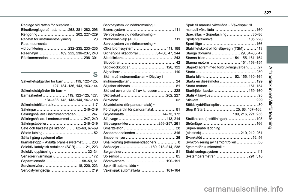 TOYOTA PROACE VERSO EV 2021  Bruksanvisningar (in Swedish) 327
Alfabetisk innehållsförteckning
Reglage vid ratten för bilradion ~  Bilradioreglage på ratten   268, 281–282, 296Rengöring   202, 227–229Reostat för instrumentbelysning   23Reparationssa