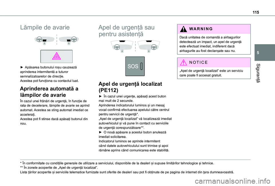 TOYOTA PROACE VERSO EV 2021  Manual de utilizare (in Romanian) 11 5
Siguranță
5
Lămpile de avarie 
  
 
► Apăsarea butonului roșu cauzează aprinderea intermitentă a tuturor semnalizatoarelor de direcție.Acestea pot funcționa cu contactul luat.
Aprinder