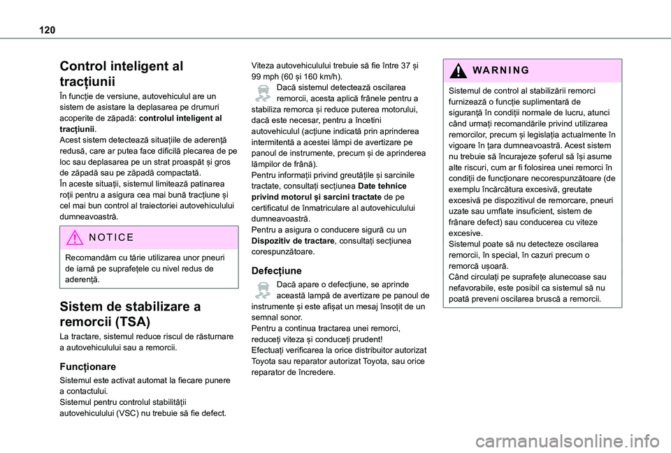 TOYOTA PROACE VERSO EV 2021  Manual de utilizare (in Romanian) 120
Control inteligent al 
tracțiunii
În funcție de versiune, autovehiculul are un sistem de asistare la deplasarea pe drumuri acoperite de zăpadă: controlul inteligent al tracțiunii.Acest siste
