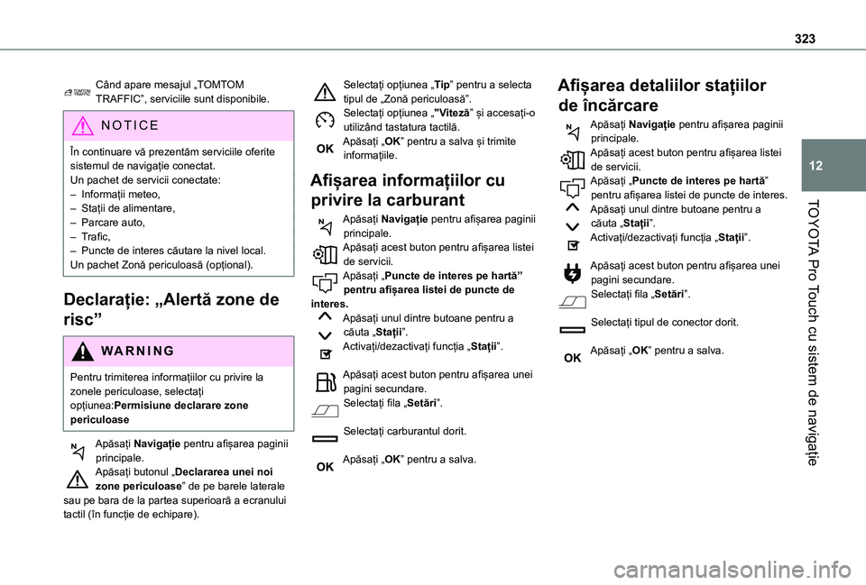 TOYOTA PROACE VERSO EV 2021  Manual de utilizare (in Romanian) 323
TOYOTA Pro Touch cu sistem de navigație
12
Când apare mesajul „TOMTOM TRAFFIC”, serviciile sunt disponibile.
NOTIC E
În continuare vă prezentăm serviciile oferite sistemul de navigație c