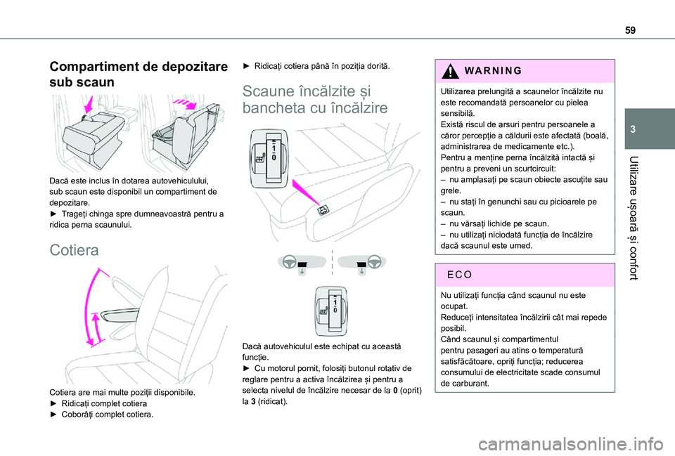 TOYOTA PROACE VERSO EV 2021  Manual de utilizare (in Romanian) 59
Utilizare ușoară și confort
3
Compartiment de depozitare 
sub scaun 
 
Dacă este inclus în dotarea autovehiculului, sub scaun este disponibil un compartiment de depozitare.► Trageți chinga 