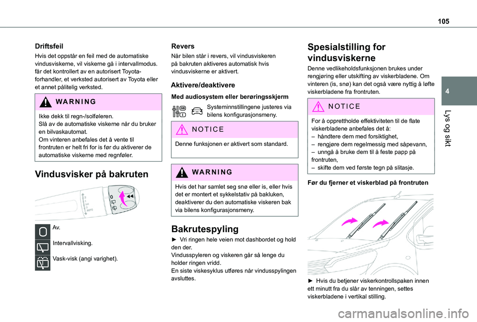 TOYOTA PROACE VERSO EV 2021  Instruksjoner for bruk (in Norwegian) 105
Lys og sikt
4
Driftsfeil
Hvis det oppstår en feil med de automatiske vindusviskerne, vil viskerne gå i intervallmodus.får det kontrollert av en autorisert Toyota-forhandler, et verksted autoris