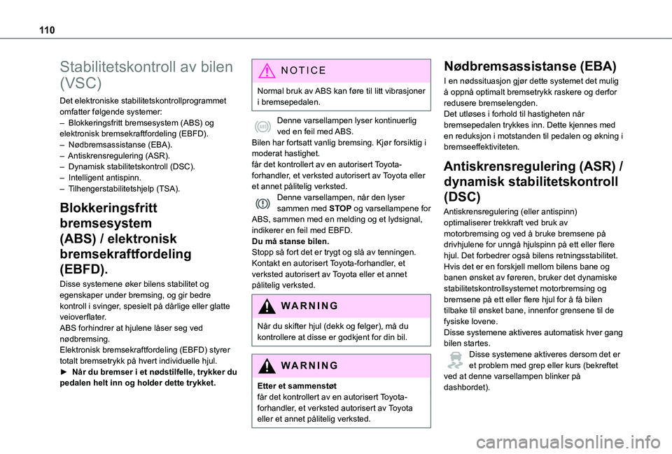 TOYOTA PROACE VERSO EV 2021  Instruksjoner for bruk (in Norwegian) 11 0
Stabilitetskontroll av bilen 
(VSC)
Det elektroniske stabilitetskontrollprogrammet omfatter følgende systemer:– Blokkeringsfritt bremsesystem (ABS) og elektronisk bremsekraftfordeling (EBFD).