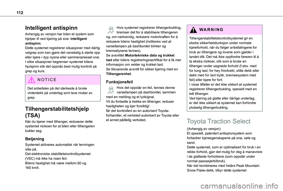TOYOTA PROACE VERSO EV 2021  Instruksjoner for bruk (in Norwegian) 11 2
Intelligent antispinn
Avhengig av versjon har bilen et system som hjelper til ved kjøring på snø: intelligent antispinn.Dette systemet registrerer situasjoner med dårlig veigrep som kan gjør