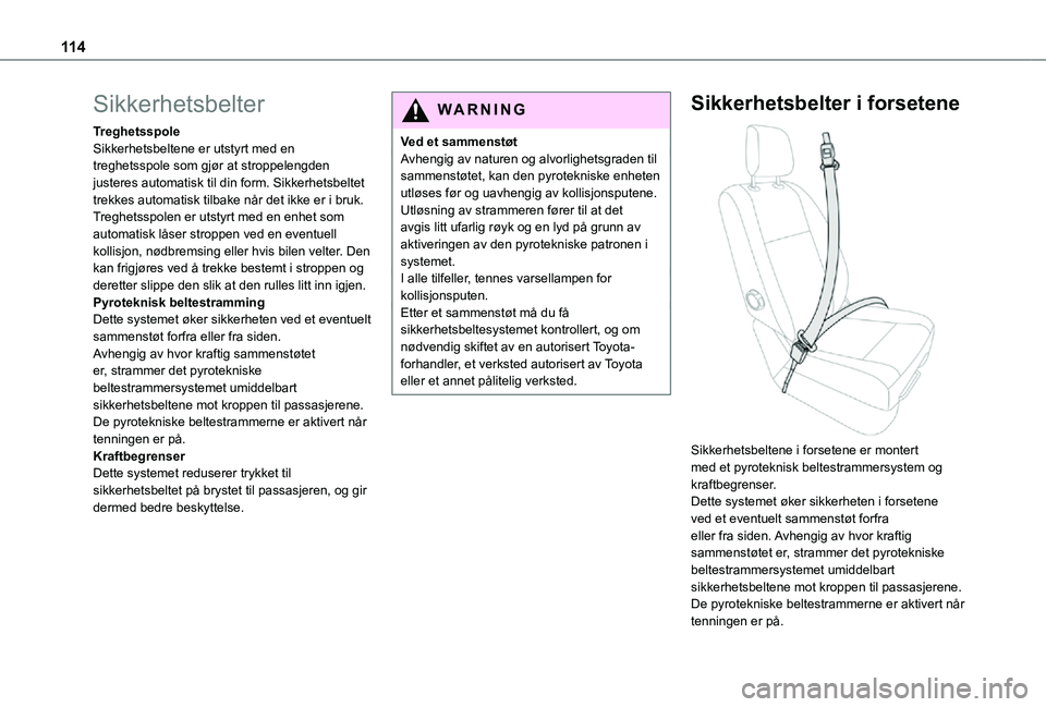TOYOTA PROACE VERSO EV 2021  Instruksjoner for bruk (in Norwegian) 11 4
Sikkerhetsbelter
TreghetsspoleSikkerhetsbeltene er utstyrt med en treghetsspole som gjør at stroppelengden justeres automatisk til din form. Sikkerhetsbeltet trekkes automatisk tilbake når det 