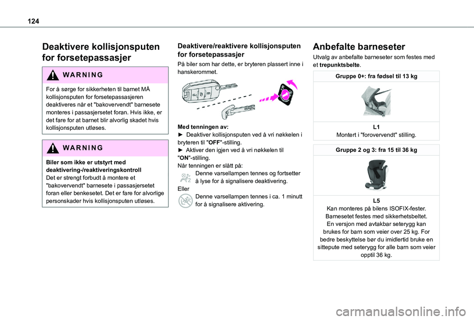 TOYOTA PROACE VERSO EV 2021  Instruksjoner for bruk (in Norwegian) 124
Deaktivere kollisjonsputen 
for forsetepassasjer
WARNI NG
For å sørge for sikkerheten til barnet MÅ kollisjonsputen for forsetepassasjeren deaktiveres når et "bakovervendt" barnesete m