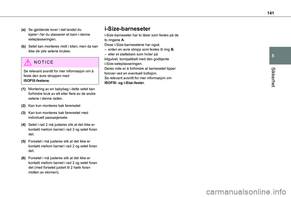 TOYOTA PROACE VERSO EV 2021  Instruksjoner for bruk (in Norwegian) 141
Sikkerhet
5
(a)Se gjeldende lover i det landet du kjører i før du plasserer et barn i denne seteplasseringen.
(b)Setet kan monteres midt i bilen, men da kan ikke de ytre setene brukes.
NOTIC E
S