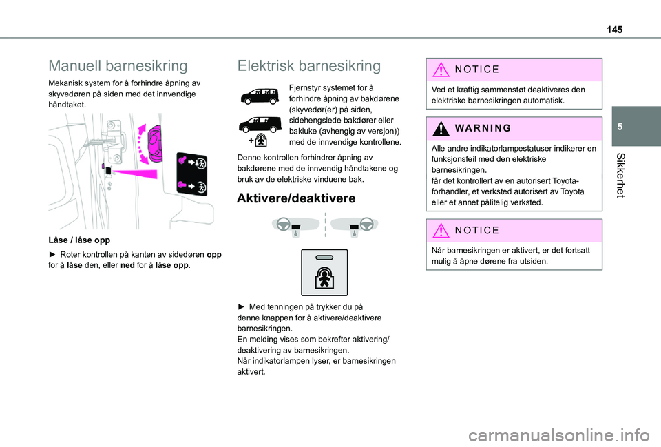 TOYOTA PROACE VERSO EV 2021  Instruksjoner for bruk (in Norwegian) 145
Sikkerhet
5
Manuell barnesikring
Mekanisk system for å forhindre åpning av skyvedøren på siden med det innvendige håndtaket. 
 
Låse / låse opp
► Roter kontrollen på kanten av sidedøren