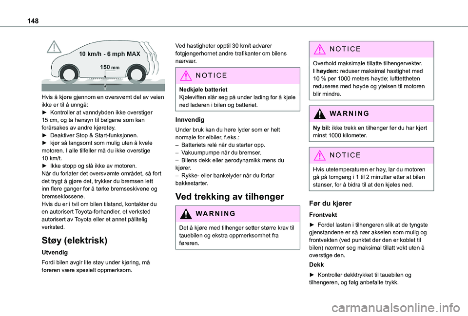 TOYOTA PROACE VERSO EV 2021  Instruksjoner for bruk (in Norwegian) 148
 
Hvis å kjøre gjennom en oversvømt del av veien ikke er til å unngå:► Kontroller at vanndybden ikke overstiger 15 cm, og ta hensyn til bølgene som kan forårsakes av andre kjøretøy.► 