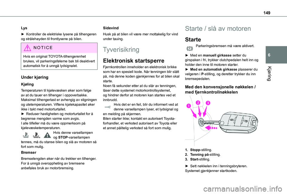 TOYOTA PROACE VERSO EV 2021  Instruksjoner for bruk (in Norwegian) 149
Kjøring
6
Lys
► Kontroller de elektriske lysene på tilhengeren og strålehøyden til frontlysene på bilen.
NOTIC E
Hvis en original TOYOTA-tilhengerenhet brukes, vil parkeringsfølerne bak bl