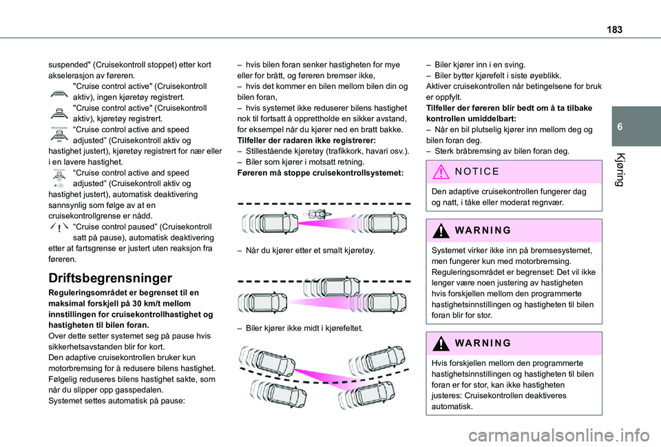 TOYOTA PROACE VERSO EV 2021  Instruksjoner for bruk (in Norwegian) 183
Kjøring
6
suspended" (Cruisekontroll stoppet) etter kort akselerasjon av føreren."Cruise control active" (Cruisekontroll aktiv), ingen kjøretøy registrert."Cruise control activ