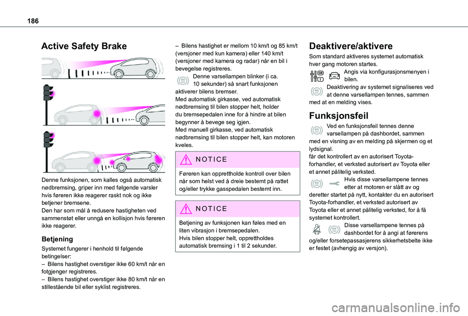 TOYOTA PROACE VERSO EV 2021  Instruksjoner for bruk (in Norwegian) 186
Active Safety Brake 
 
Denne funksjonen, som kalles også automatisk nødbremsing, griper inn med følgende varsler hvis føreren ikke reagerer raskt nok og ikke betjener bremsene.Den har som mål